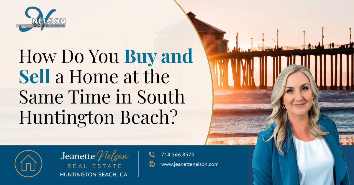 How Do You Buy and Sell a Home at the Same Time in South Huntington Beach? | Orange County real estate article